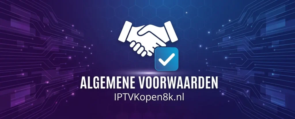 Algemene Voorwaarden – IPTV Kopen 8K - Premium IPTV in nederland